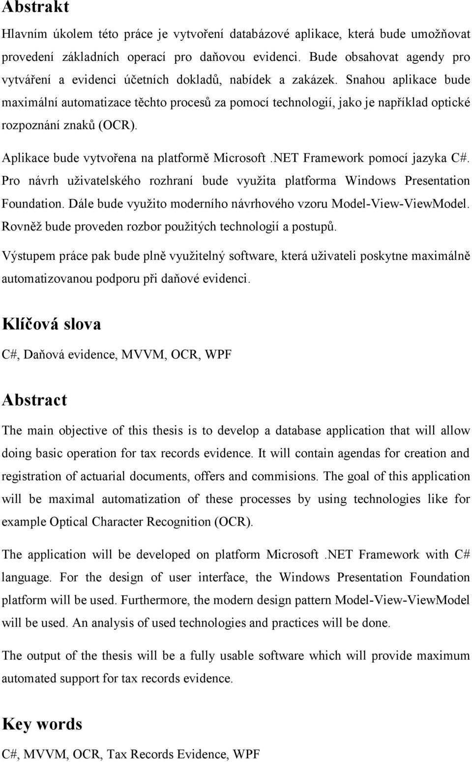 Snahou aplikace bude maximální automatizace těchto procesů za pomocí technologií, jako je například optické rozpoznání znaků (OCR). Aplikace bude vytvořena na platformě Microsoft.