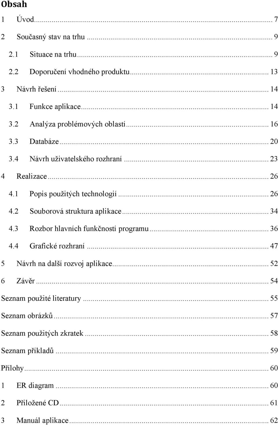 3 Rozbor hlavních funkčností programu... 36 4.4 Grafické rozhraní... 47 5 Návrh na další rozvoj aplikace... 52 6 Závěr... 54 Seznam použité literatury.