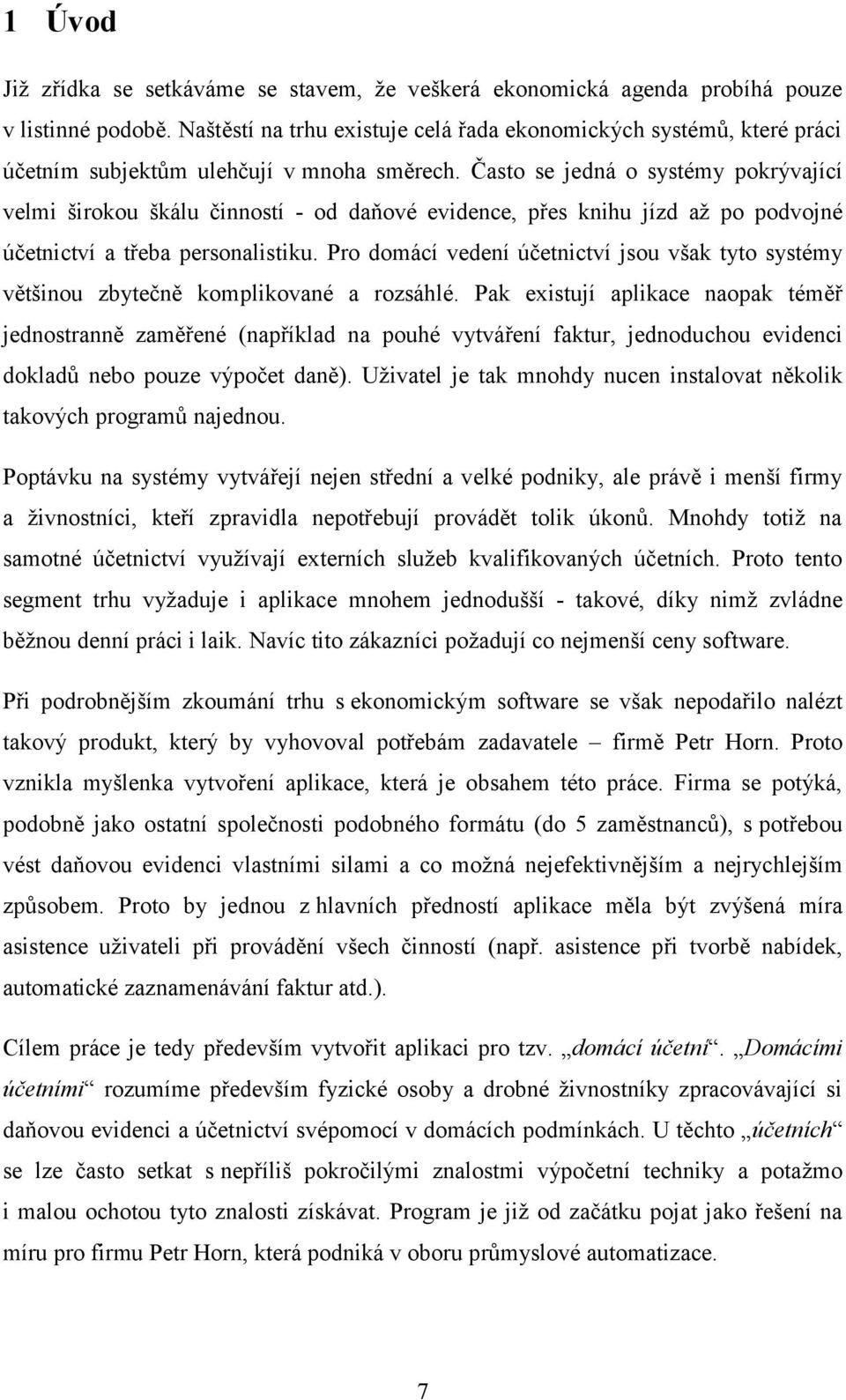 Často se jedná o systémy pokrývající velmi širokou škálu činností - od daňové evidence, přes knihu jízd až po podvojné účetnictví a třeba personalistiku.
