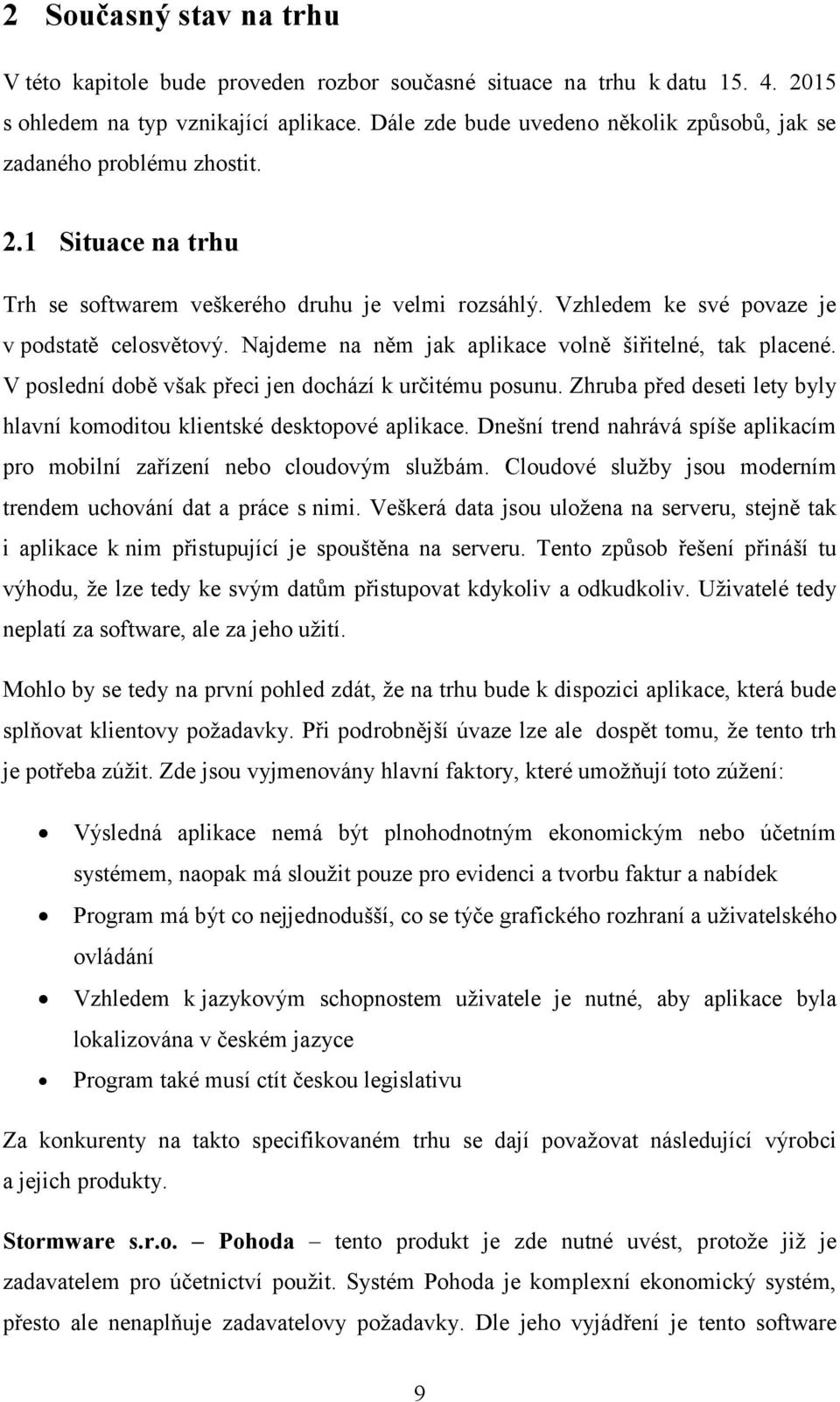 Najdeme na něm jak aplikace volně šiřitelné, tak placené. V poslední době však přeci jen dochází k určitému posunu. Zhruba před deseti lety byly hlavní komoditou klientské desktopové aplikace.