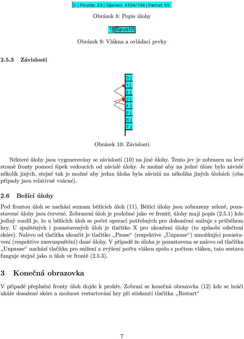 Je možné aby na jedné úloze bylo závislé několik jiných, stejně tak je možné aby jedna úloha byla závislá na několika jiných úlohách (oba případy jsou relativně vzácné). 2.