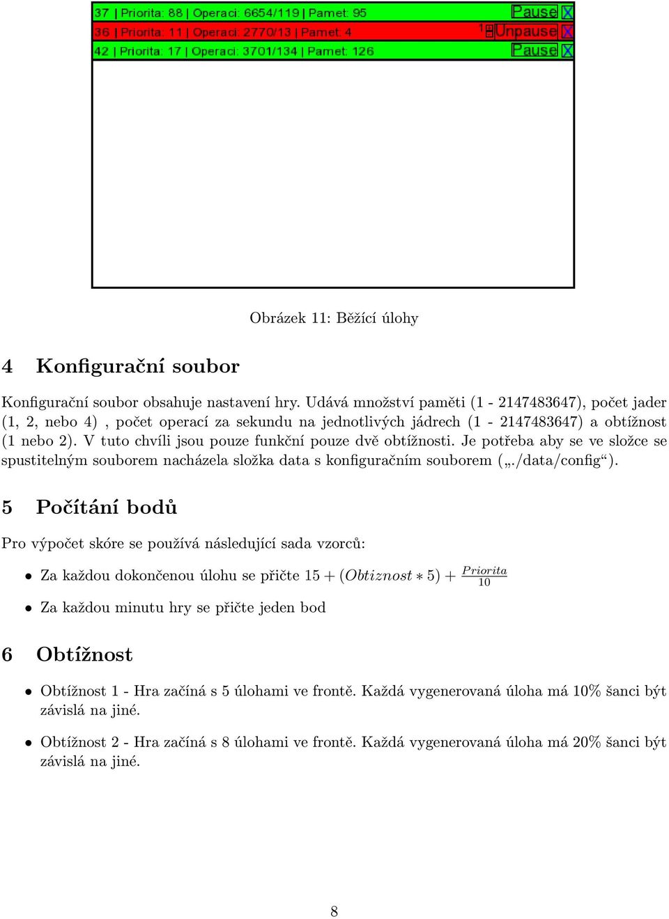 V tuto chvíli jsou pouze funkční pouze dvě obtížnosti. Je potřeba aby se ve složce se spustitelným souborem nacházela složka data s konfiguračním souborem (./data/config ).