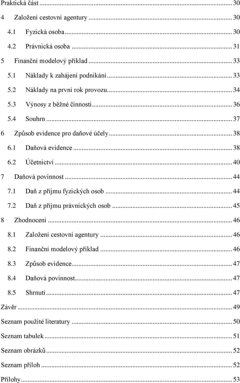 1 Daň z příjmu fyzických osob... 44 7.2 Daň z příjmu právnických osob... 45 8 Zhodnocení... 46 8.1 Založení cestovní agentury... 46 8.2 Finanční modelový příklad... 46 8.3 Způsob evidence.