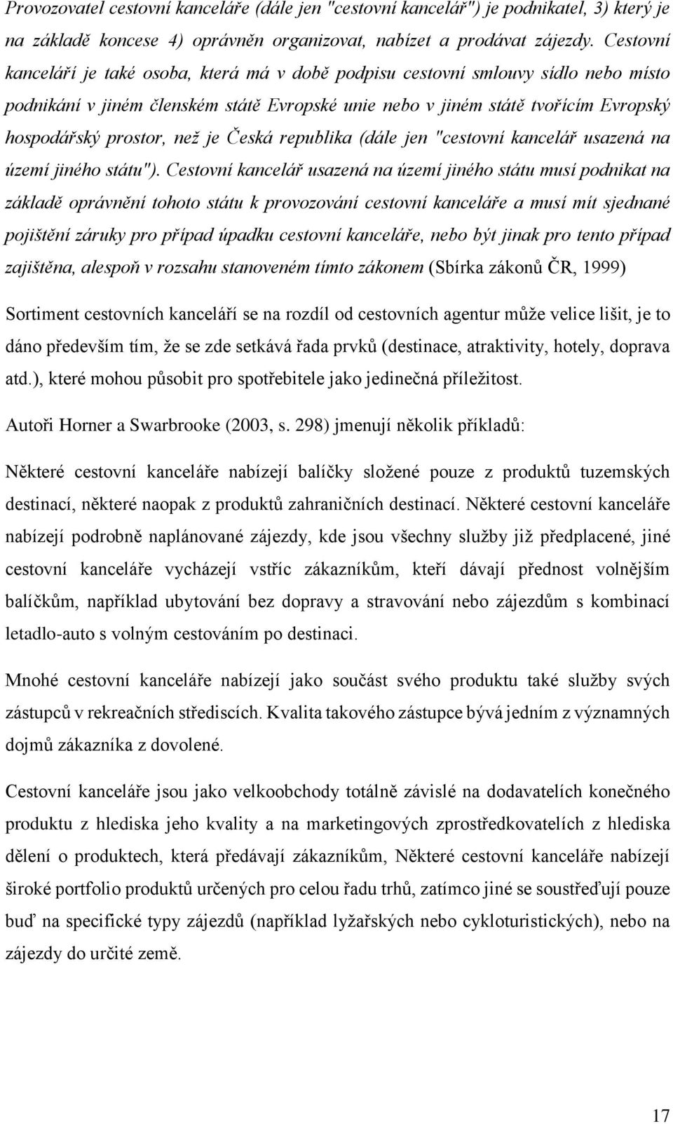 než je Česká republika (dále jen "cestovní kancelář usazená na území jiného státu").