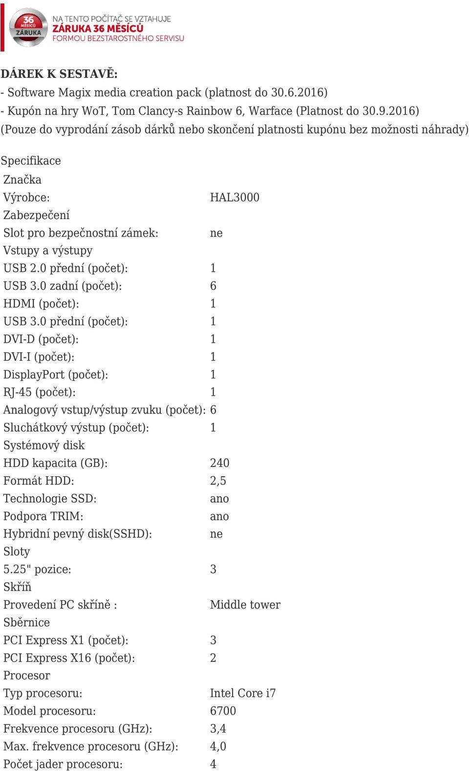 0 přední (počet): 1 USB 3.0 zadní (počet): 6 HDMI (počet): 1 USB 3.