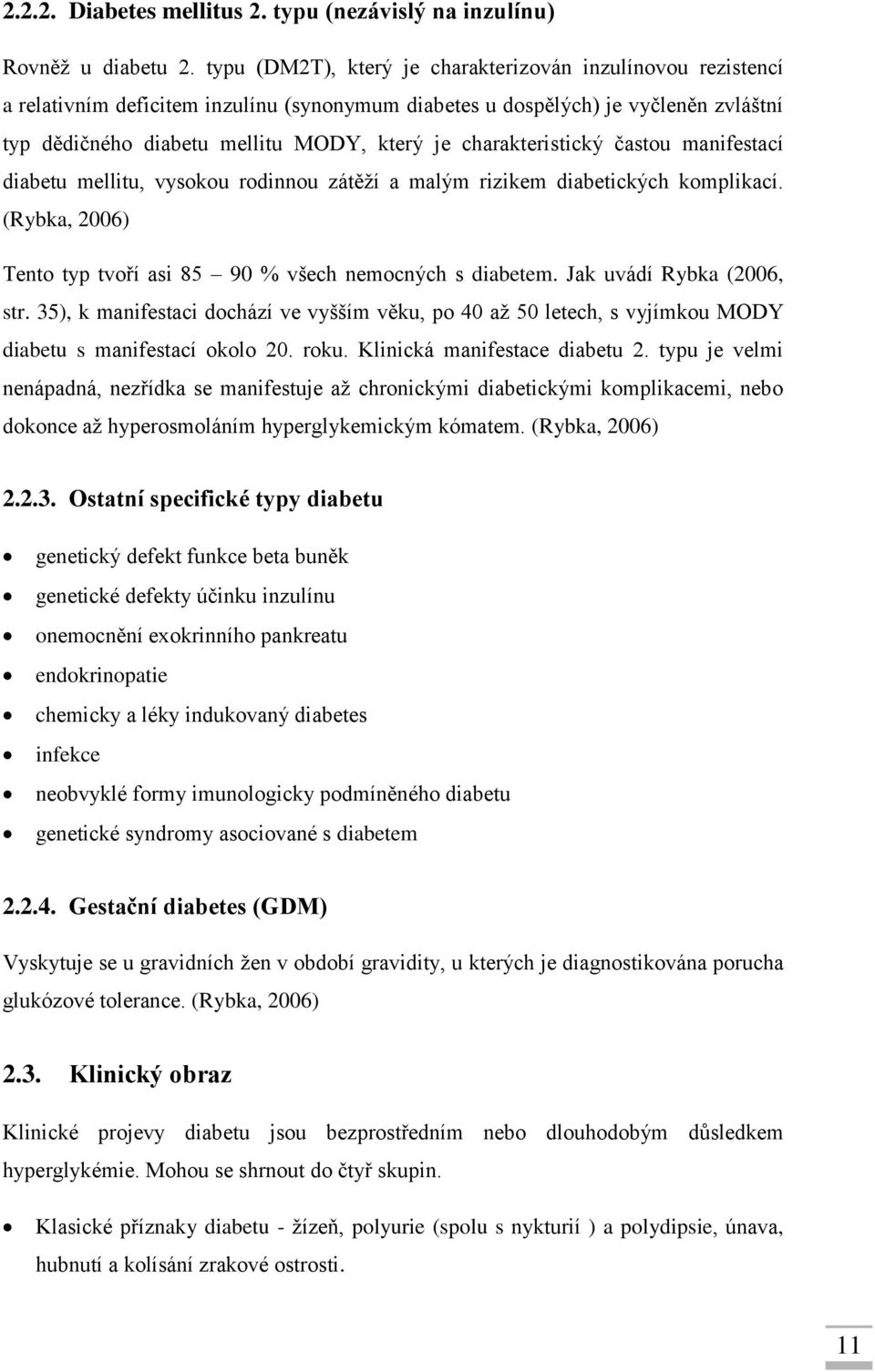 charakteristický častou manifestací diabetu mellitu, vysokou rodinnou zátěží a malým rizikem diabetických komplikací. (Rybka, 2006) Tento typ tvoří asi 85 90 % všech nemocných s diabetem.