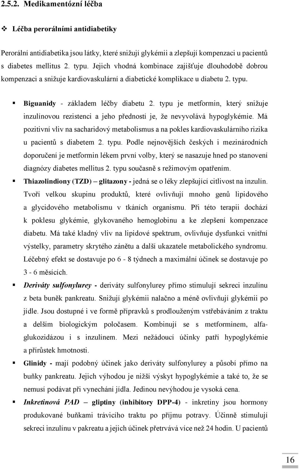 typu je metformin, který snižuje inzulínovou rezistenci a jeho předností je, že nevyvolává hypoglykémie.