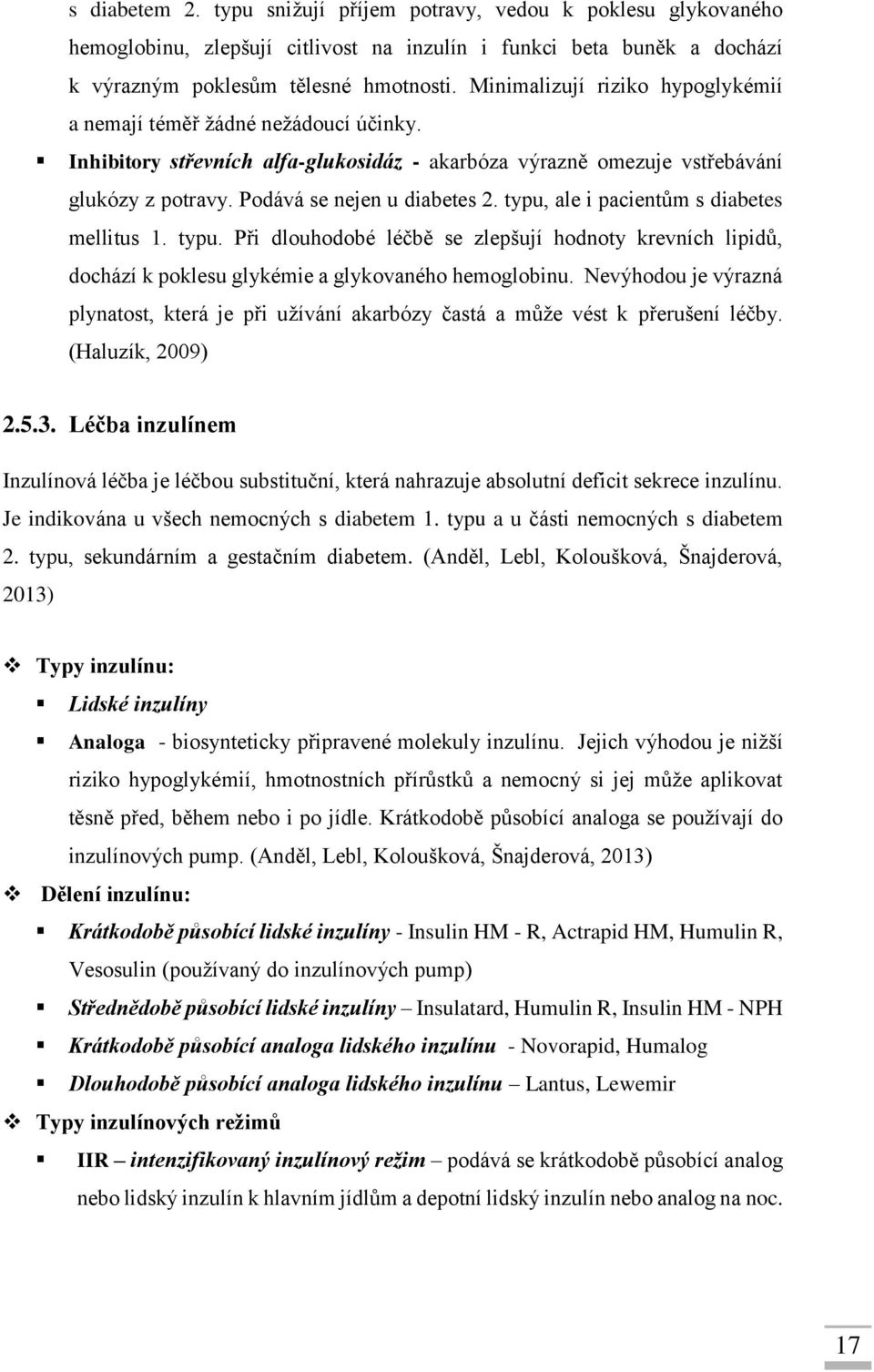 typu, ale i pacientům s diabetes mellitus 1. typu. Při dlouhodobé léčbě se zlepšují hodnoty krevních lipidů, dochází k poklesu glykémie a glykovaného hemoglobinu.