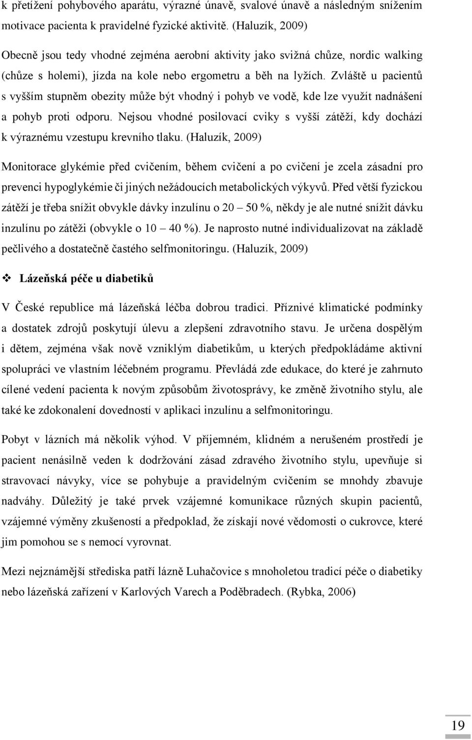 Zvláště u pacientů s vyšším stupněm obezity může být vhodný i pohyb ve vodě, kde lze využít nadnášení a pohyb proti odporu.