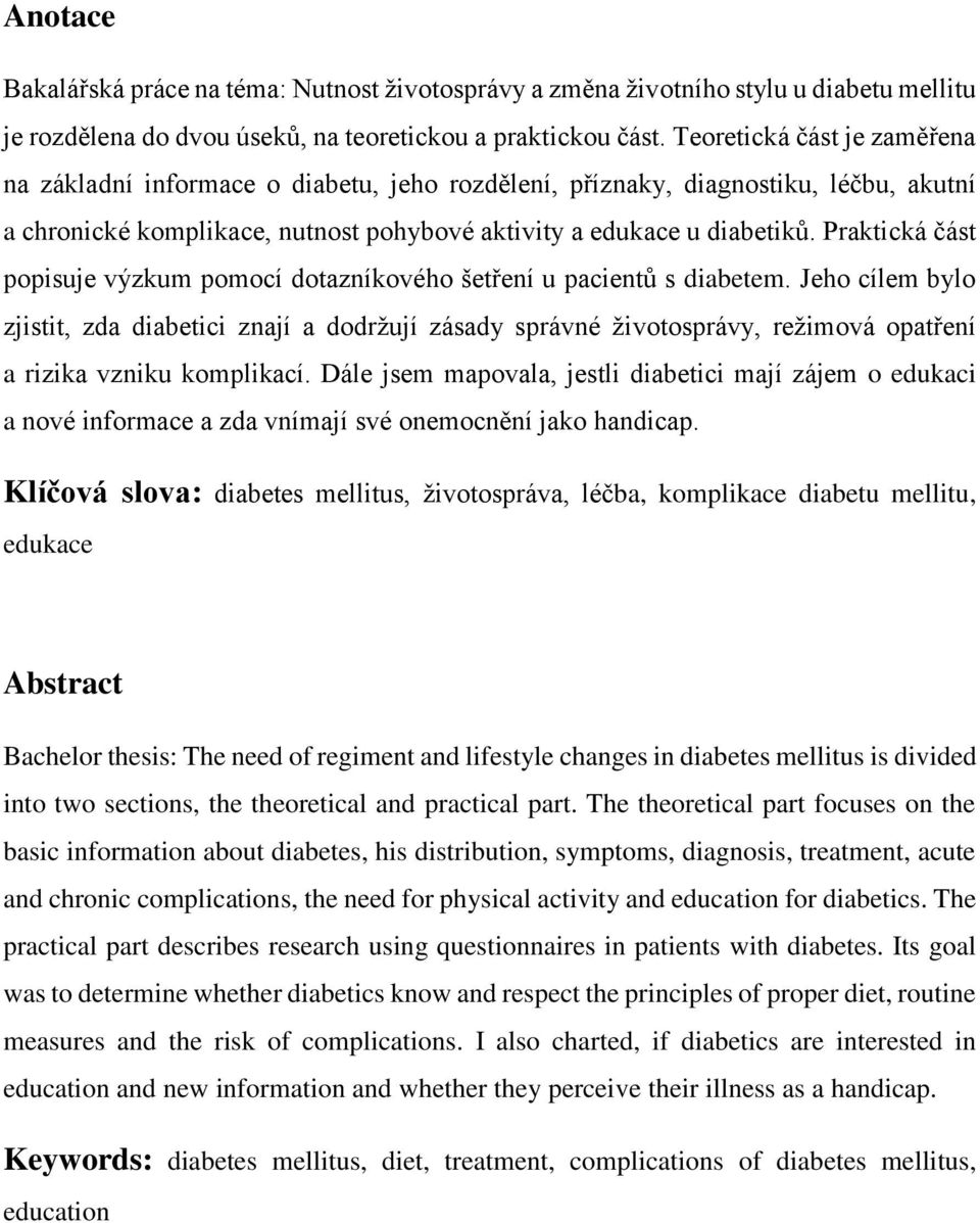 Praktická část popisuje výzkum pomocí dotazníkového šetření u pacientů s diabetem.