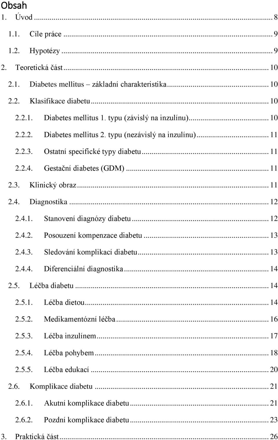 .. 11 2.4. Diagnostika... 12 2.4.1. Stanovení diagnózy diabetu... 12 2.4.2. Posouzení kompenzace diabetu... 13 2.4.3. Sledování komplikací diabetu... 13 2.4.4. Diferenciální diagnostika... 14 2.5.