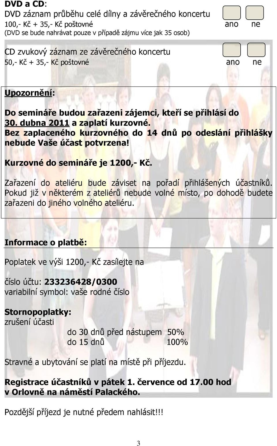 Bez zaplaceného kurzovného do 14 dnů po odeslání přihlášky nebude Vaše účast potvrzena! Kurzovné do semináře je 1200,- Kč. Zařazení do ateliéru bude záviset na pořadí přihlášených účastníků.