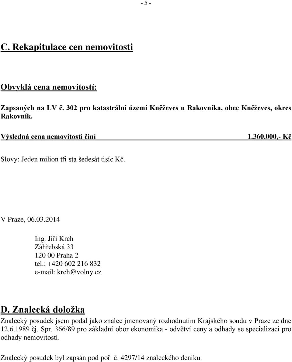 : +420 602 216 832 e-mail: krch@volny.cz D. Znalecká doložka Znalecký posudek jsem podal jako znalec jmenovaný rozhodnutím Krajského soudu v Praze ze dne 12.6.1989 čj.