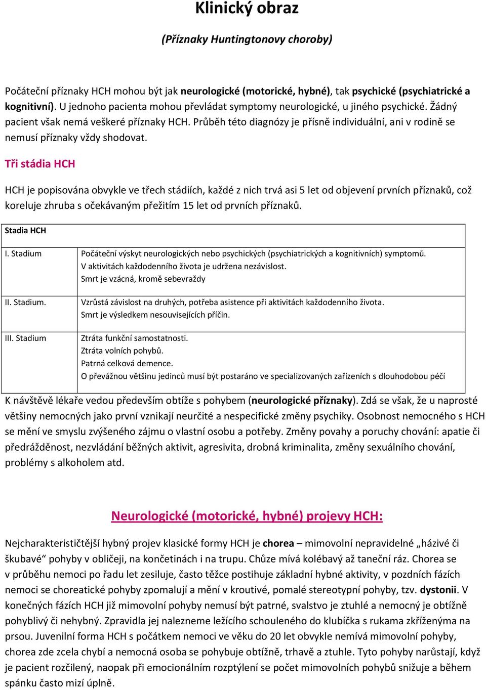 Průběh této diagnózy je přísně individuální, ani v rodině se nemusí příznaky vždy shodovat.