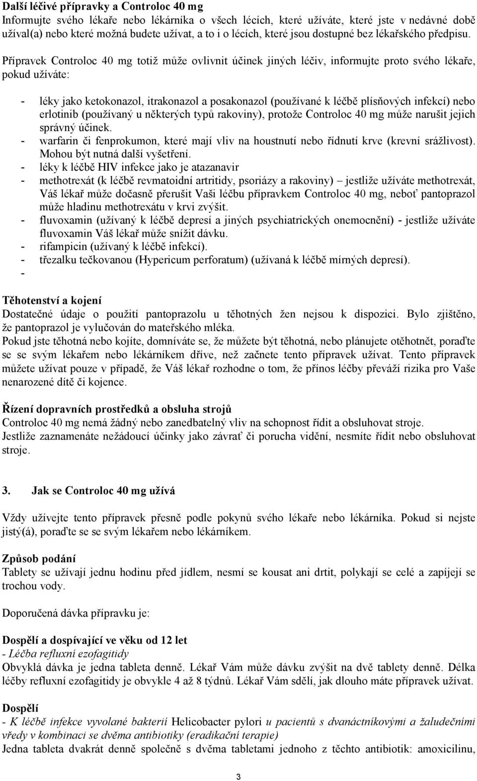 Přípravek Controloc 40 mg totiž může ovlivnit účinek jiných léčiv, informujte proto svého lékaře, pokud užíváte: - léky jako ketokonazol, itrakonazol a posakonazol (používané k léčbě plísňových