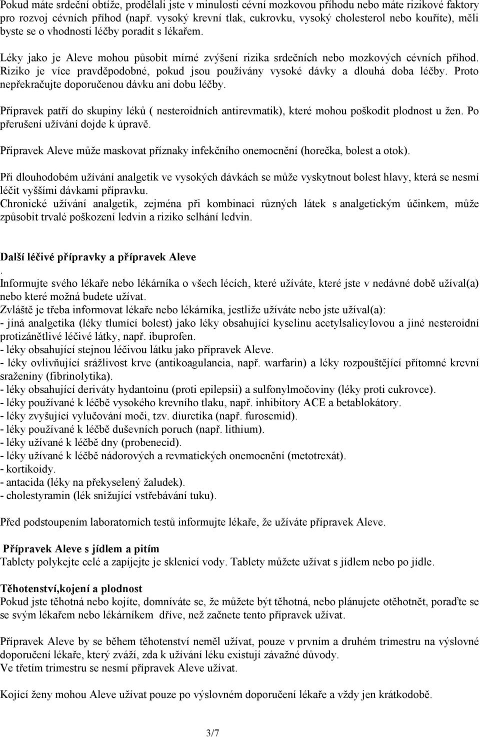 Léky jako je Aleve mohou působit mírné zvýšení rizika srdečních nebo mozkových cévních příhod. Riziko je více pravděpodobné, pokud jsou používány vysoké dávky a dlouhá doba léčby.