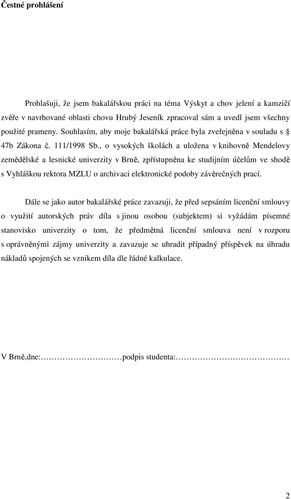 , o vysokých školách a uložena v knihovně Mendelovy zemědělské a lesnické univerzity v Brně, zpřístupněna ke studijním účelům ve shodě s Vyhláškou rektora MZLU o archivaci elektronické podoby