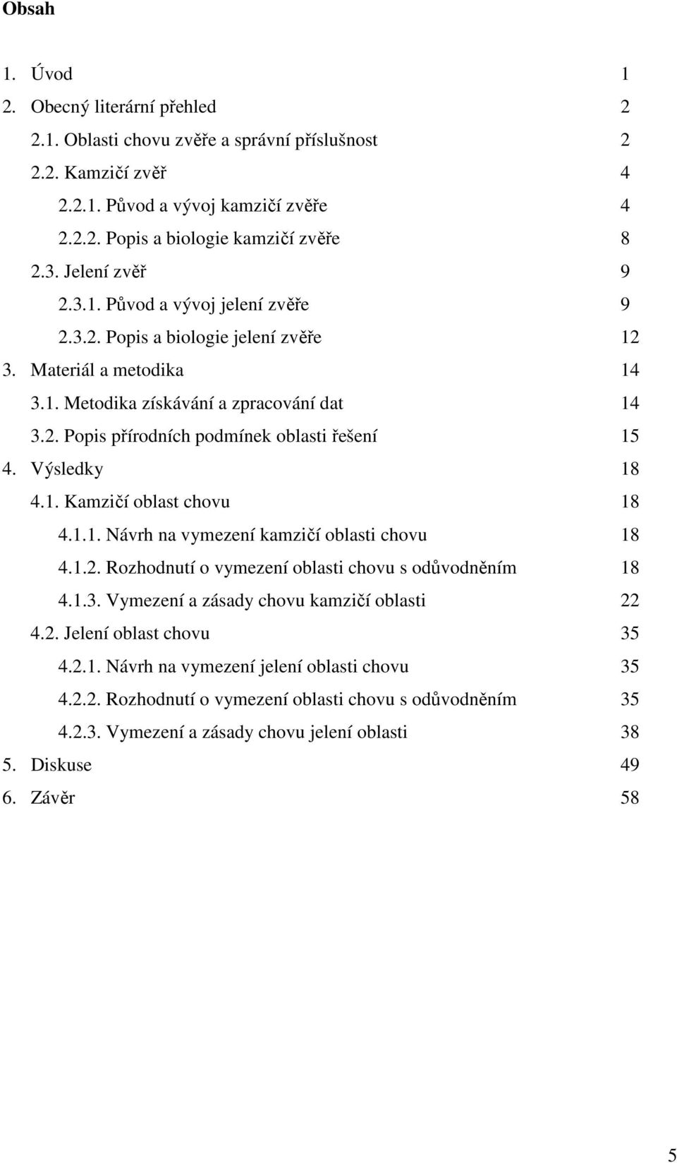 Výsledky 18 4.1. Kamzičí oblast chovu 18 4.1.1. Návrh na vymezení kamzičí oblasti chovu 18 4.1.2. Rozhodnutí o vymezení oblasti chovu s odůvodněním 18 4.1.3.