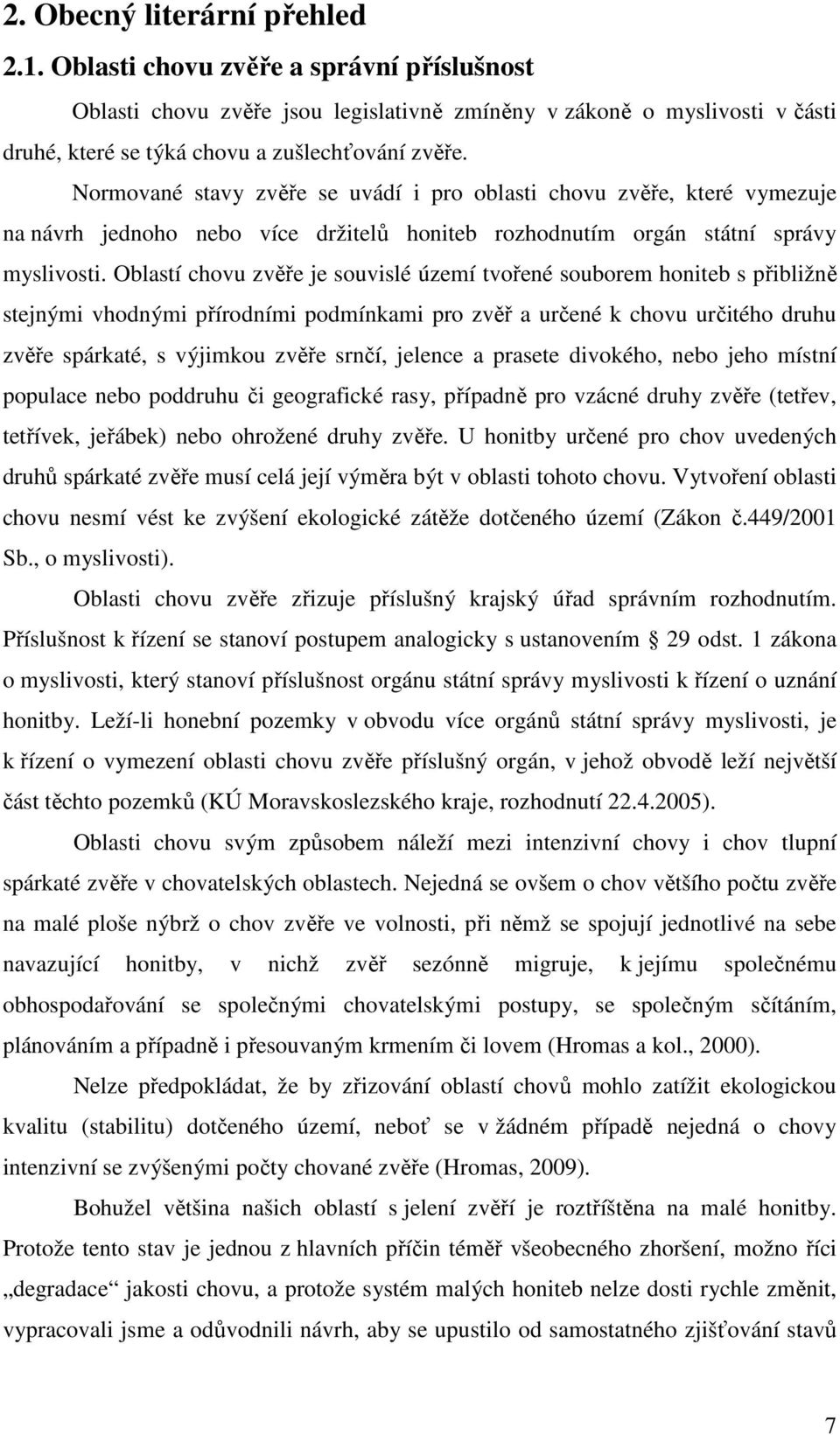 Oblastí chovu zvěře je souvislé území tvořené souborem honiteb s přibližně stejnými vhodnými přírodními podmínkami pro zvěř a určené k chovu určitého druhu zvěře spárkaté, s výjimkou zvěře srnčí,