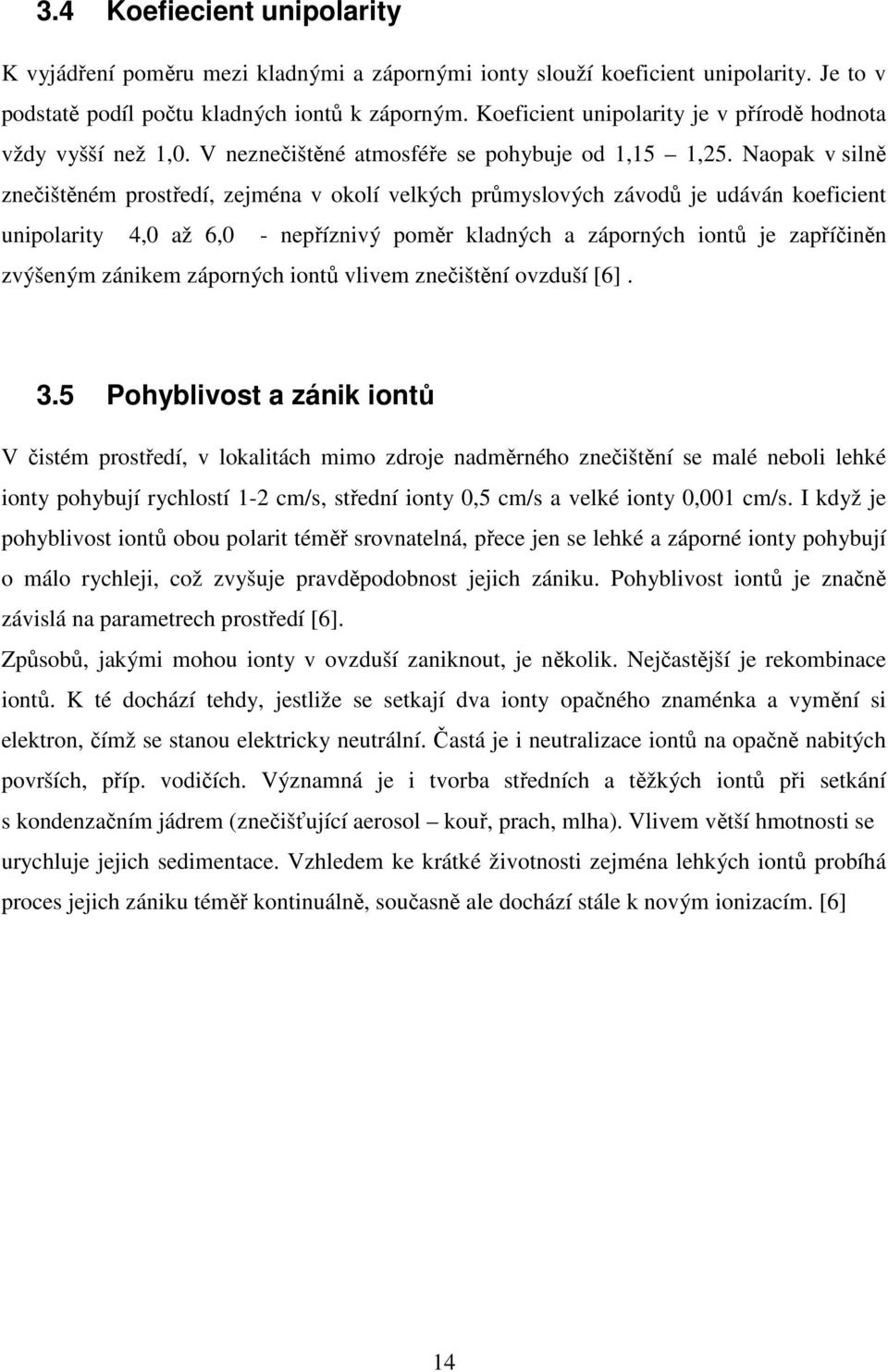 Naopak v silně znečištěném prostředí, zejména v okolí velkých průmyslových závodů je udáván koeficient unipolarity 4,0 až 6,0 - nepříznivý poměr kladných a záporných iontů je zapříčiněn zvýšeným