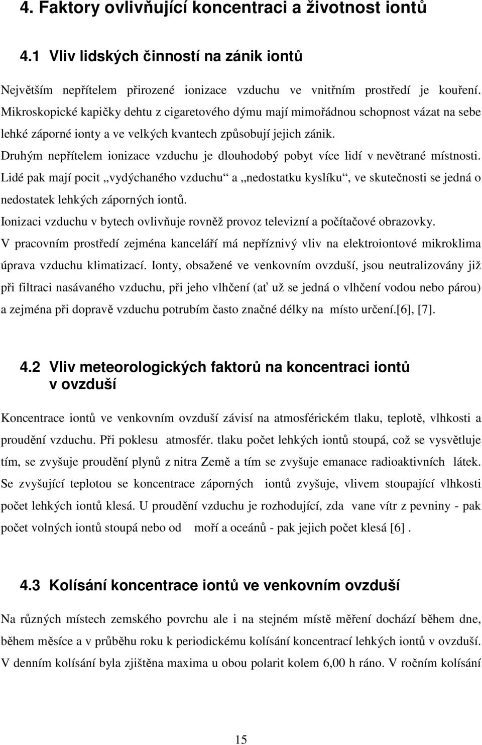 Druhým nepřítelem ionizace vzduchu je dlouhodobý pobyt více lidí v nevětrané místnosti.
