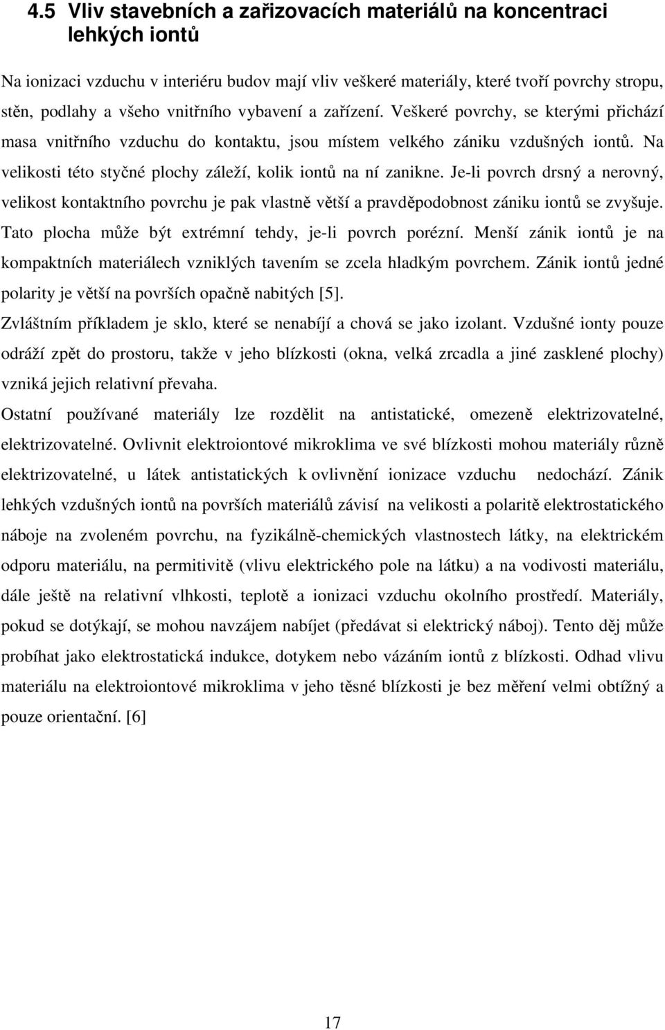 Na velikosti této styčné plochy záleží, kolik iontů na ní zanikne. Je-li povrch drsný a nerovný, velikost kontaktního povrchu je pak vlastně větší a pravděpodobnost zániku iontů se zvyšuje.
