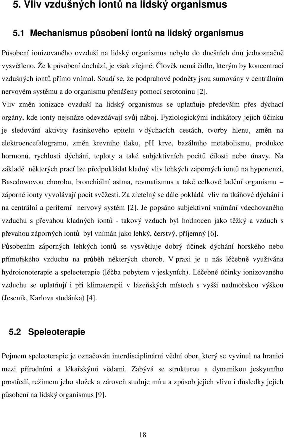 Soudí se, že podprahové podněty jsou sumovány v centrálním nervovém systému a do organismu přenášeny pomocí serotoninu [2].