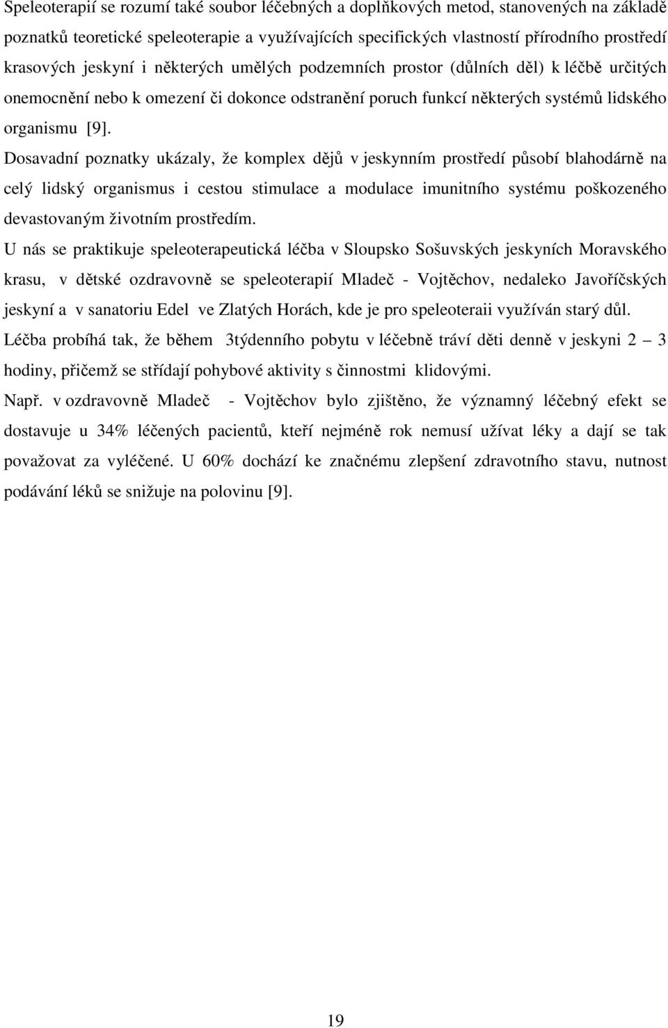 Dosavadní poznatky ukázaly, že komplex dějů v jeskynním prostředí působí blahodárně na celý lidský organismus i cestou stimulace a modulace imunitního systému poškozeného devastovaným životním