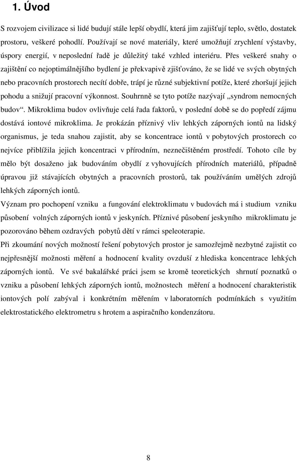 Přes veškeré snahy o zajištění co nejoptimálnějšího bydlení je překvapivě zjišťováno, že se lidé ve svých obytných nebo pracovních prostorech necítí dobře, trápí je různé subjektivní potíže, které