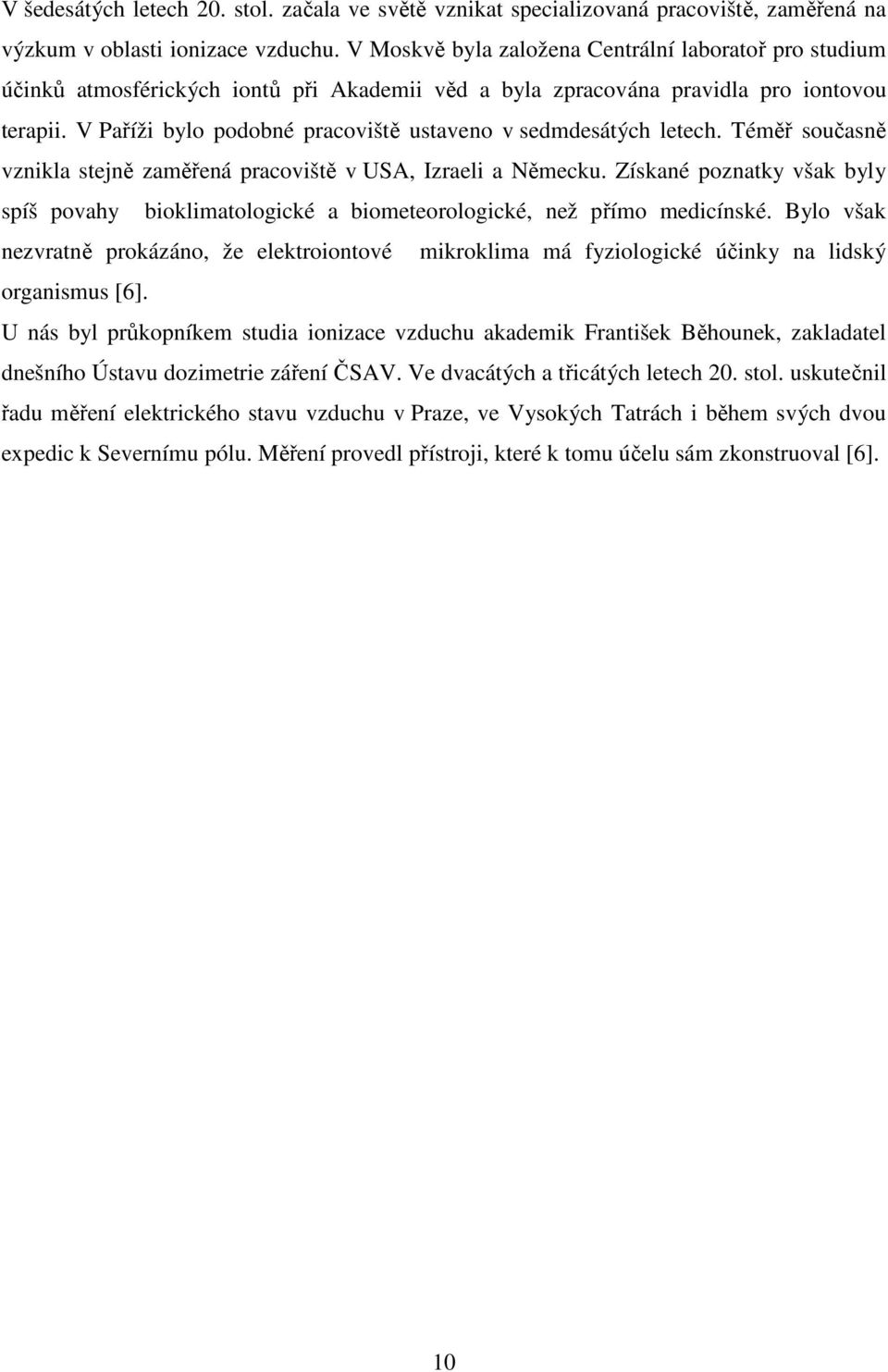 V Paříži bylo podobné pracoviště ustaveno v sedmdesátých letech. Téměř současně vznikla stejně zaměřená pracoviště v USA, Izraeli a Německu.