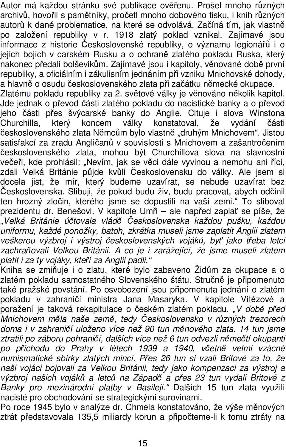 Zajímavé jsou informace z historie Československé republiky, o významu legionářů i o jejich bojích v carském Rusku a o ochraně zlatého pokladu Ruska, který nakonec předali bolševikům.
