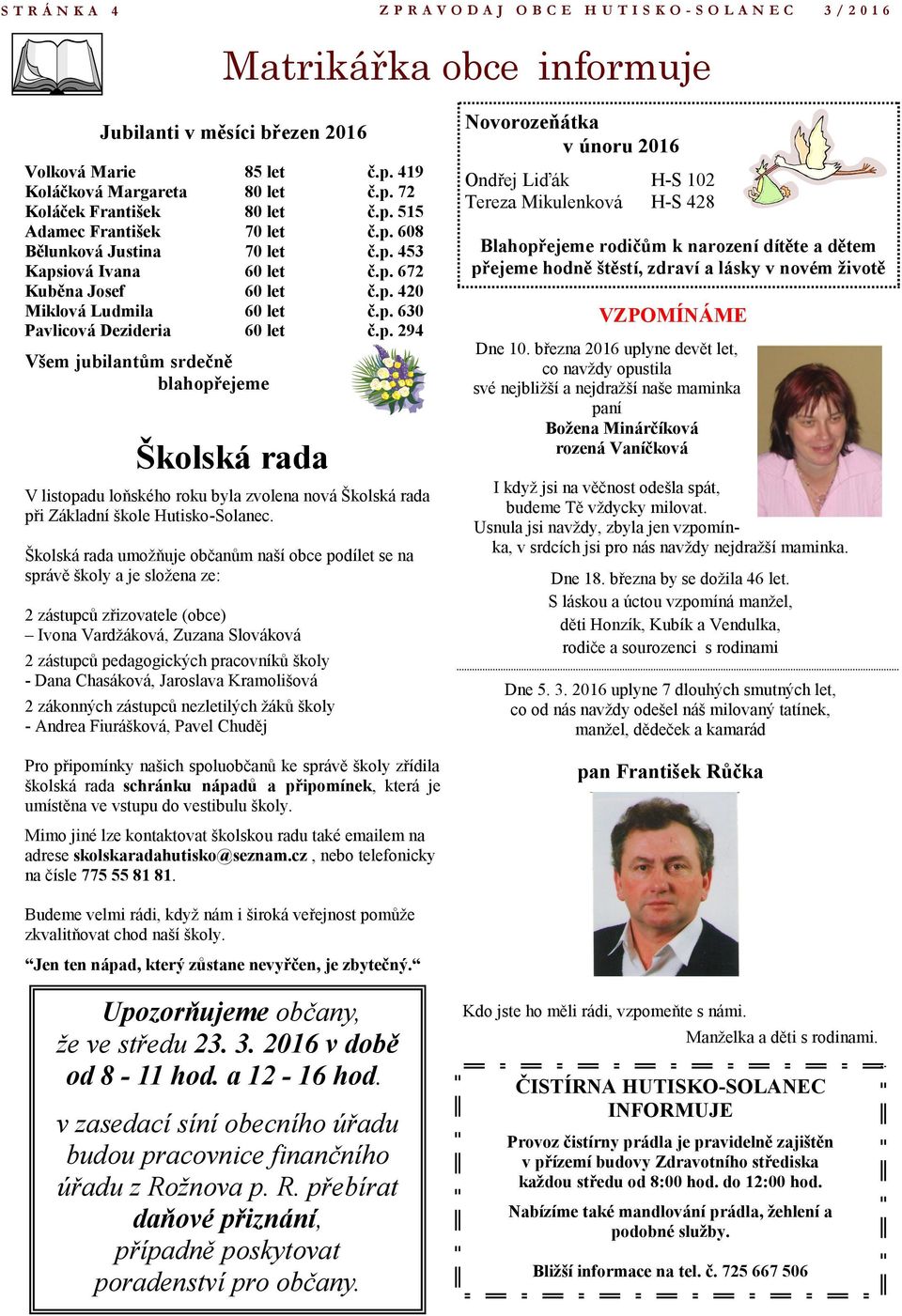 p. 672 č.p. 420 č.p. 630 č.p. 294 Všem jubilantům srdečně blahopřejeme Školská rada V listopadu loňského roku byla zvolena nová Školská rada při Základní škole Hutisko-Solanec.