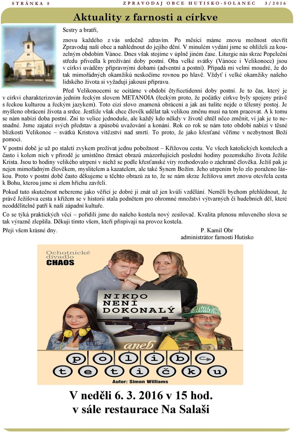 Liturgie nás skrze Popeleční středu přivedla k prožívání doby postní. Oba velké svátky (Vánoce i Velikonoce) jsou v církvi uváděny přípravnými dobami (adventní a postní).