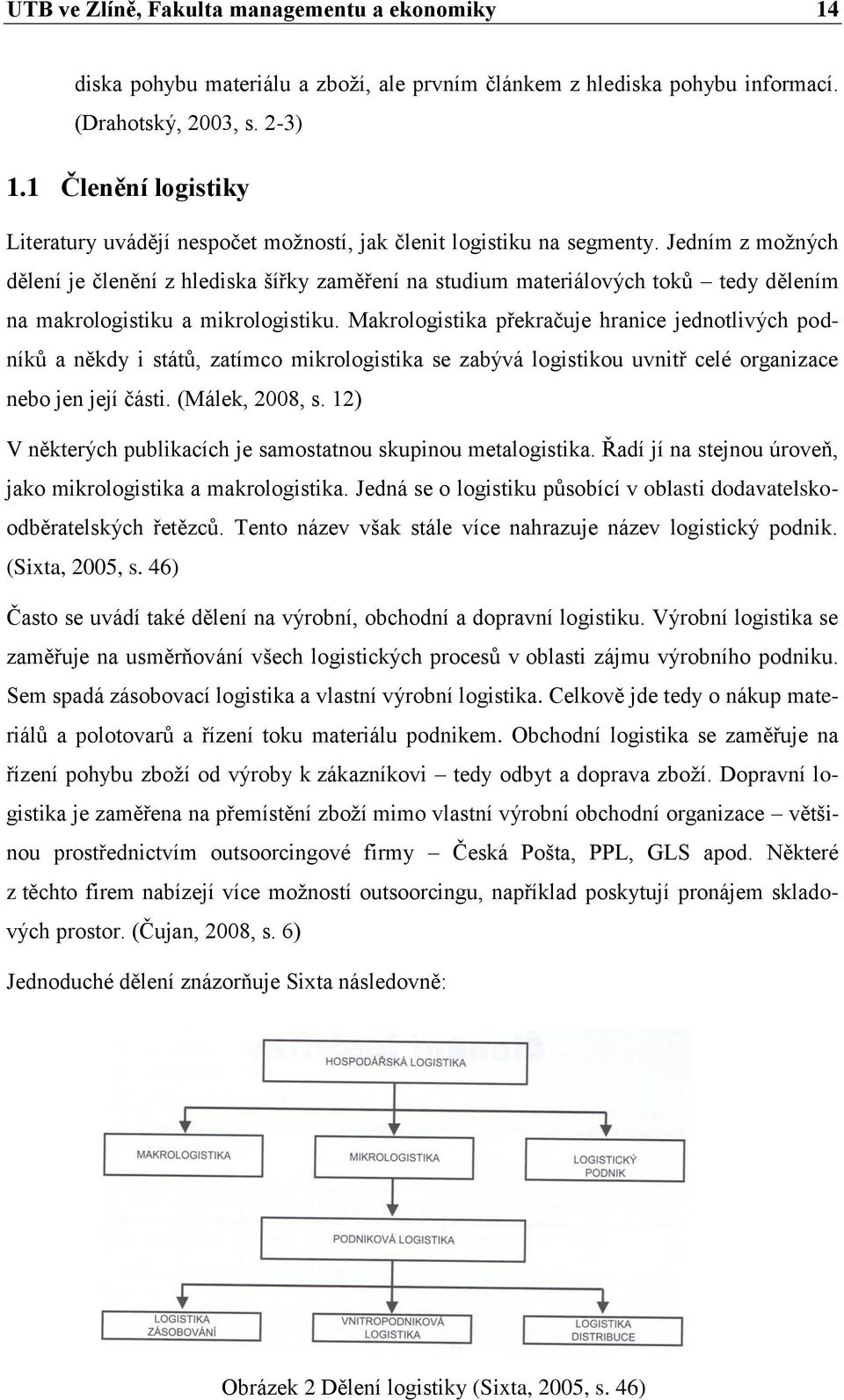 Jedním z moţných dělení je členění z hlediska šířky zaměření na studium materiálových toků tedy dělením na makrologistiku a mikrologistiku.