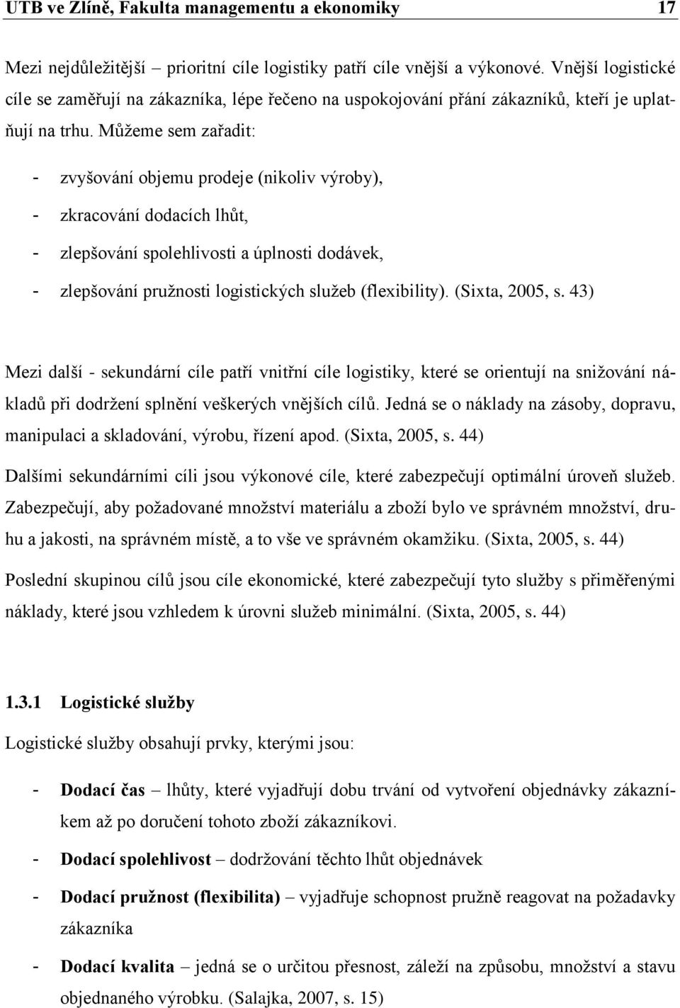 Můţeme sem zařadit: - zvyšování objemu prodeje (nikoliv výroby), - zkracování dodacích lhůt, - zlepšování spolehlivosti a úplnosti dodávek, - zlepšování pruţnosti logistických sluţeb (flexibility).