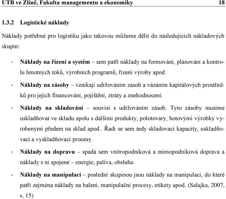 hmotných toků, výrobních programů, řízení výroby apod. - Náklady na zásoby vznikají udrţováním zásob a vázáním kapitálových prostředků pro jejich financování, pojištění, ztráty a znehodnocení.