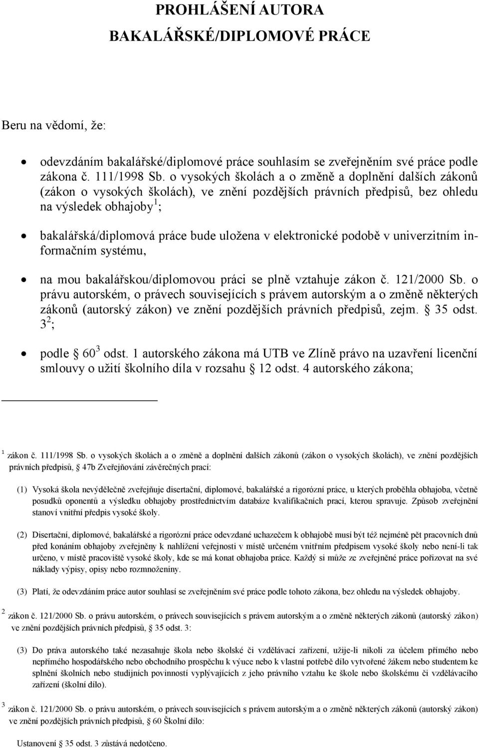 elektronické podobě v univerzitním informačním systému, na mou bakalářskou/diplomovou práci se plně vztahuje zákon č. 121/2000 Sb.