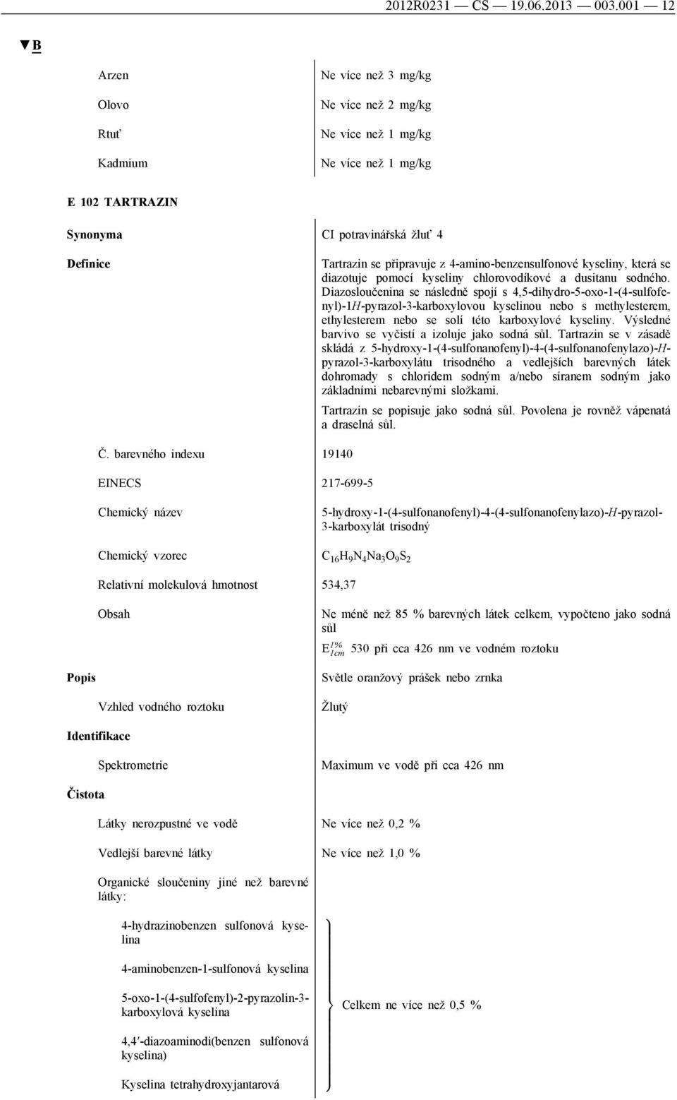 Diazosloučenina se následně spojí s 4,5-dihydro-5-oxo-1-(4-sulfofenyl)-1H-pyrazol-3-karboxylovou kyselinou nebo s methylesterem, ethylesterem nebo se solí této karboxylové kyseliny.