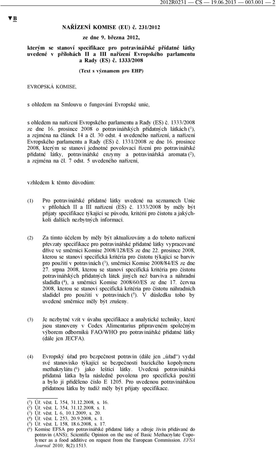 1333/2008 (Text s významem pro EHP) EVROPSKÁ KOMISE, s ohledem na Smlouvu o fungování Evropské unie, s ohledem na nařízení Evropského parlamentu a Rady (ES) č. 1333/2008 ze dne 16.