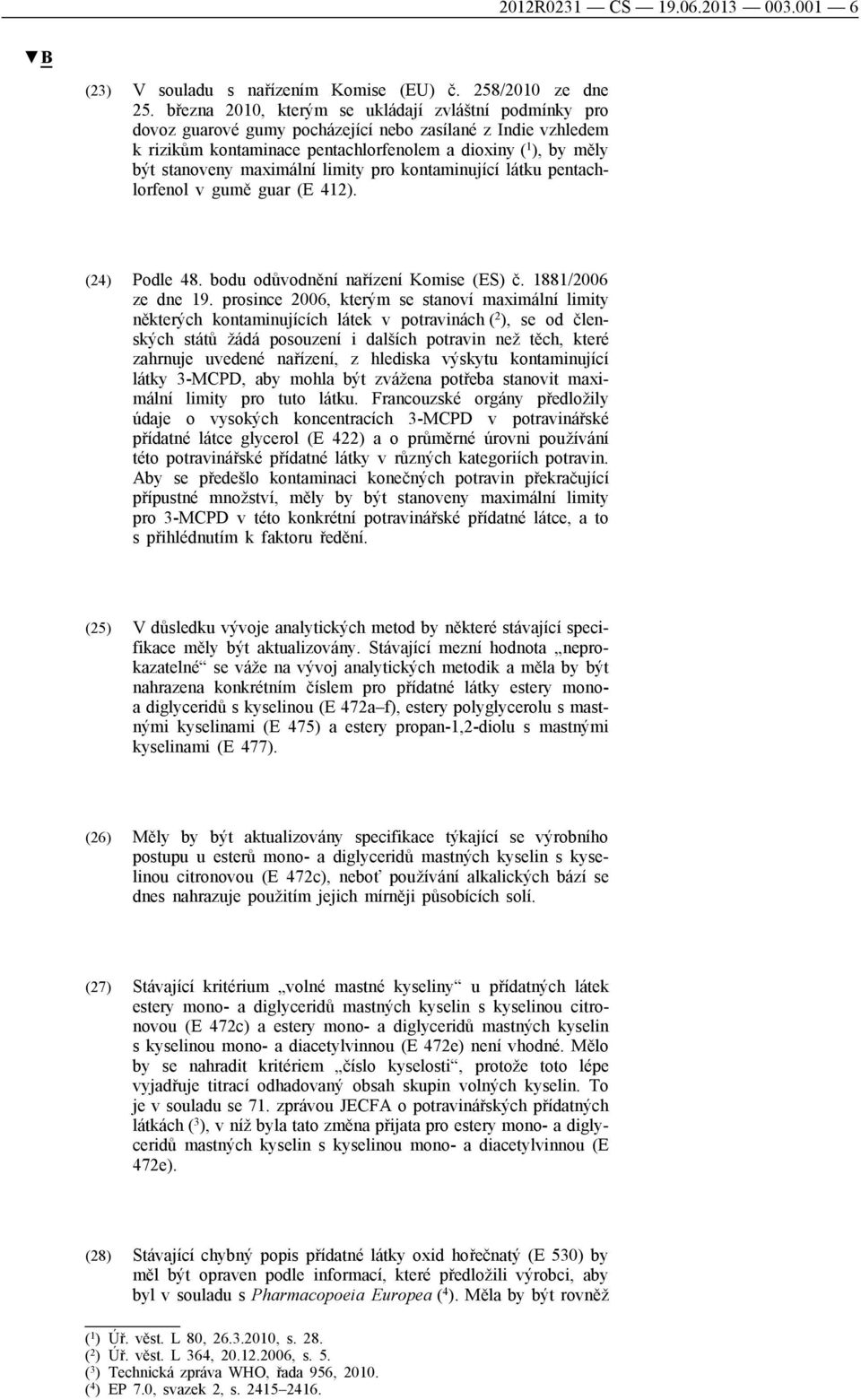maximální limity pro kontaminující látku pentachlorfenol v gumě guar (E 412). (24) Podle 48. bodu odůvodnění nařízení Komise (ES) č. 1881/2006 ze dne 19.