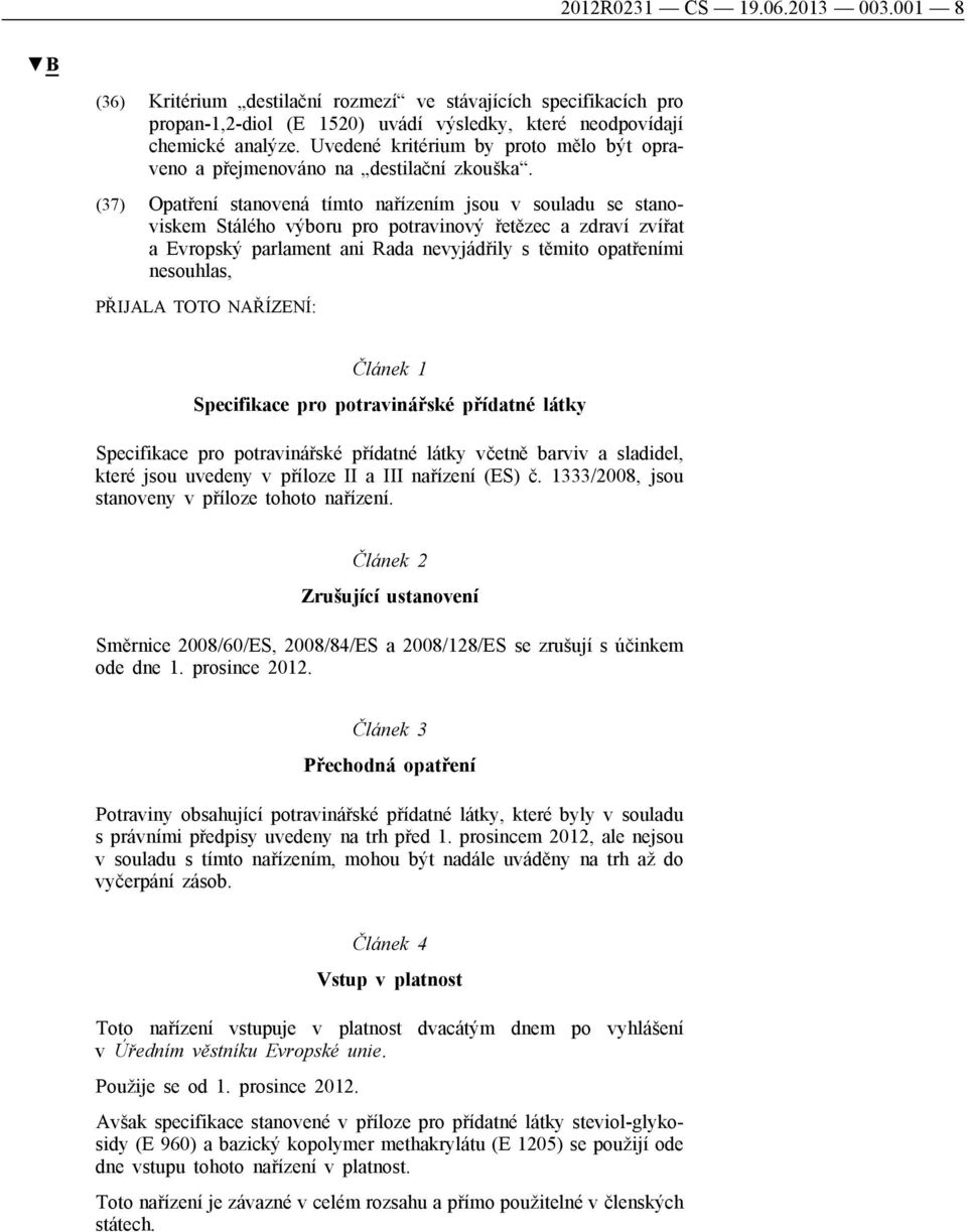 (37) Opatření stanovená tímto nařízením jsou v souladu se stanoviskem Stálého výboru pro potravinový řetězec a zdraví zvířat a Evropský parlament ani Rada nevyjádřily s těmito opatřeními nesouhlas,