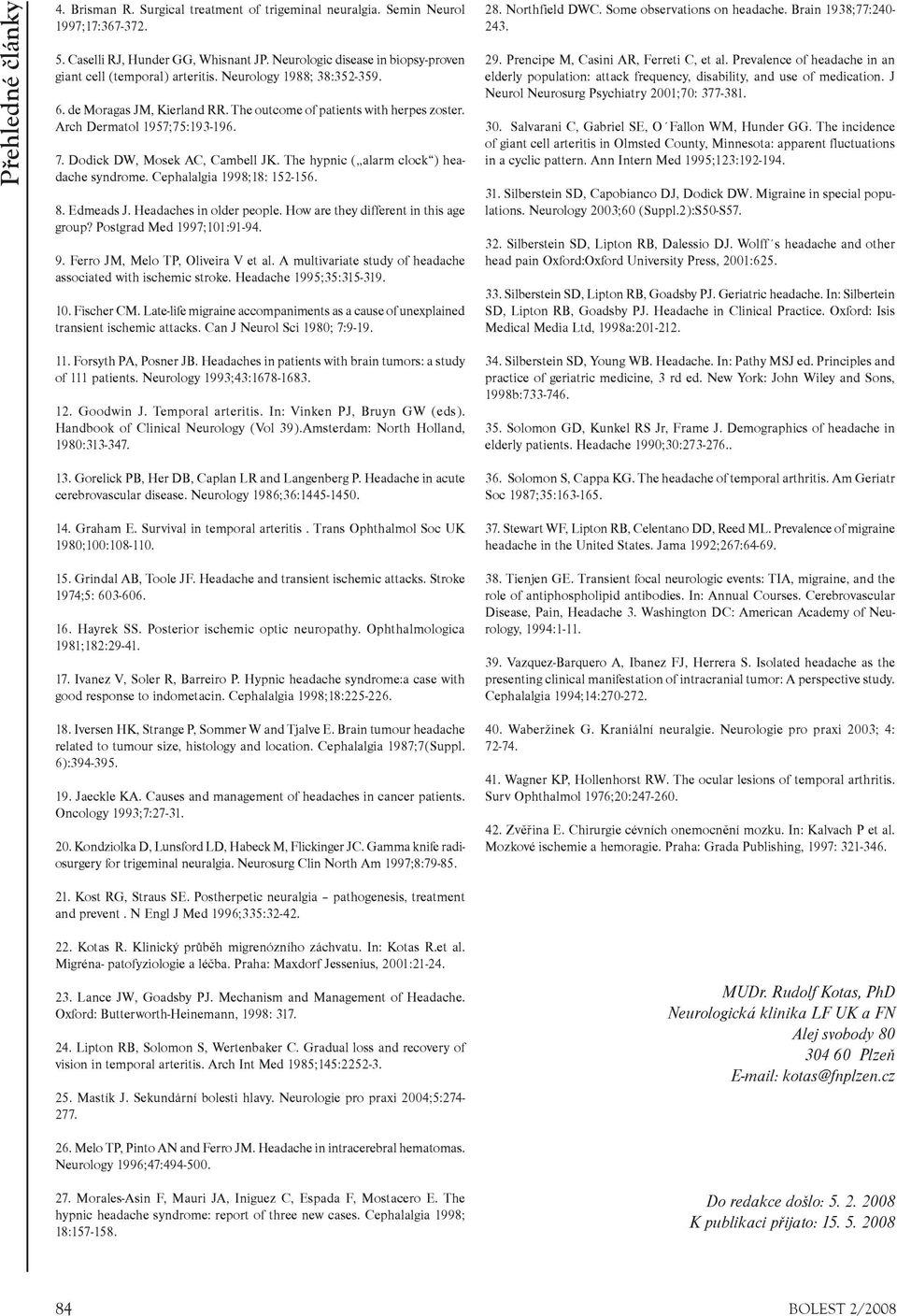 The hypnic (,,alarm clock ) headache syndrome. Cephalalgia 1998;18: 152-156. 8. Edmeads J. Headaches in older people. How are they different in this age group? Postgrad Med 1997;101:91-94. 9.