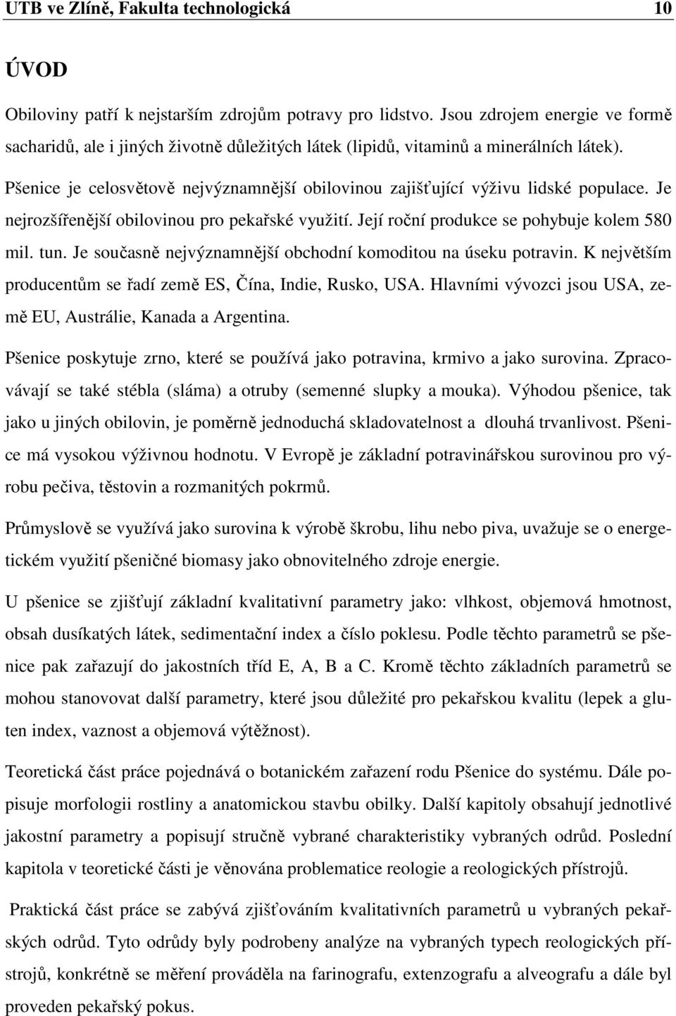 Pšenice je celosvětově nejvýznamnější obilovinou zajišťující výživu lidské populace. Je nejrozšířenější obilovinou pro pekařské využití. Její roční produkce se pohybuje kolem 580 mil. tun.