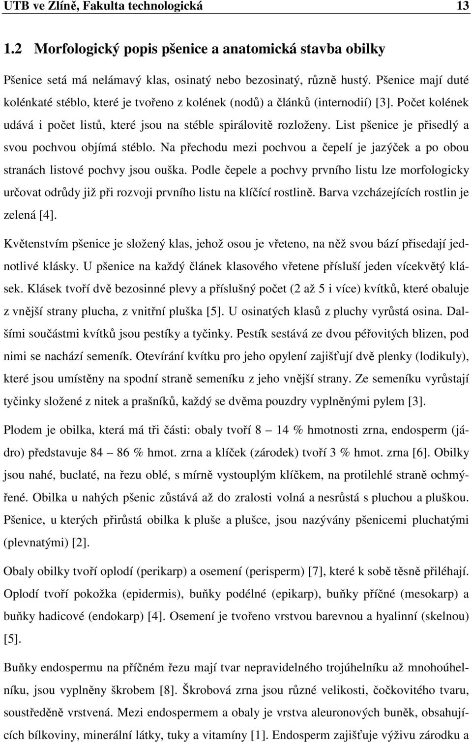 List pšenice je přisedlý a svou pochvou objímá stéblo. Na přechodu mezi pochvou a čepelí je jazýček a po obou stranách listové pochvy jsou ouška.