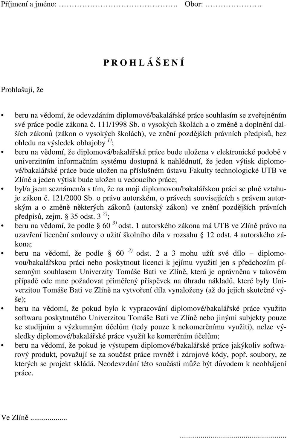 práce bude uložena v elektronické podobě v univerzitním informačním systému dostupná k nahlédnutí, že jeden výtisk diplomové/bakalářské práce bude uložen na příslušném ústavu Fakulty technologické