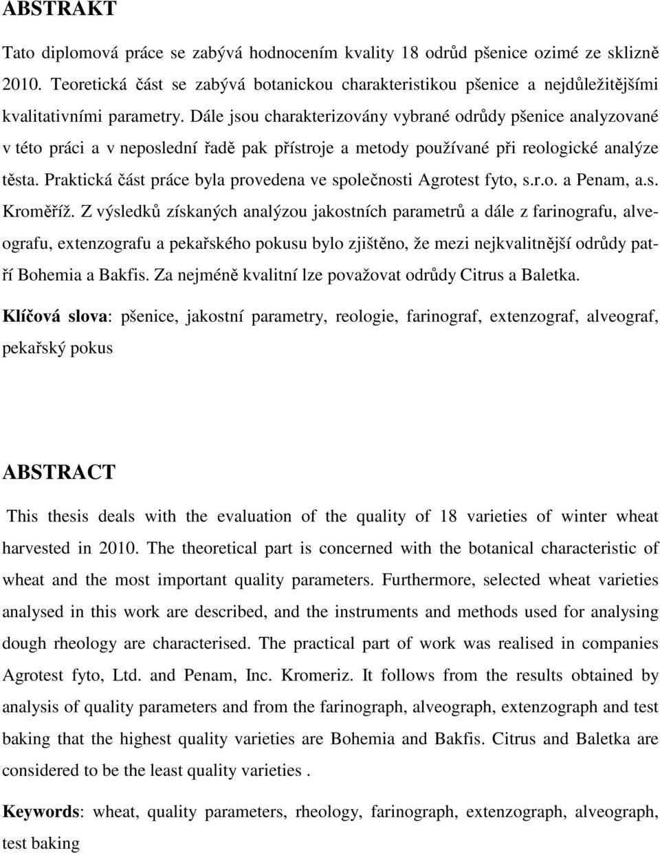 Dále jsou charakterizovány vybrané odrůdy pšenice analyzované v této práci a v neposlední řadě pak přístroje a metody používané při reologické analýze těsta.