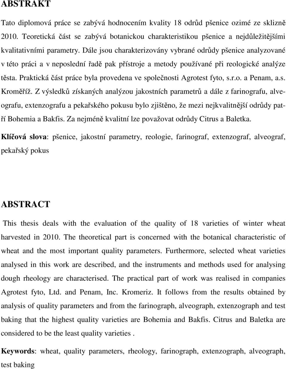 Dále jsou charakterizovány vybrané odrůdy pšenice analyzované v této práci a v neposlední řadě pak přístroje a metody používané při reologické analýze těsta.