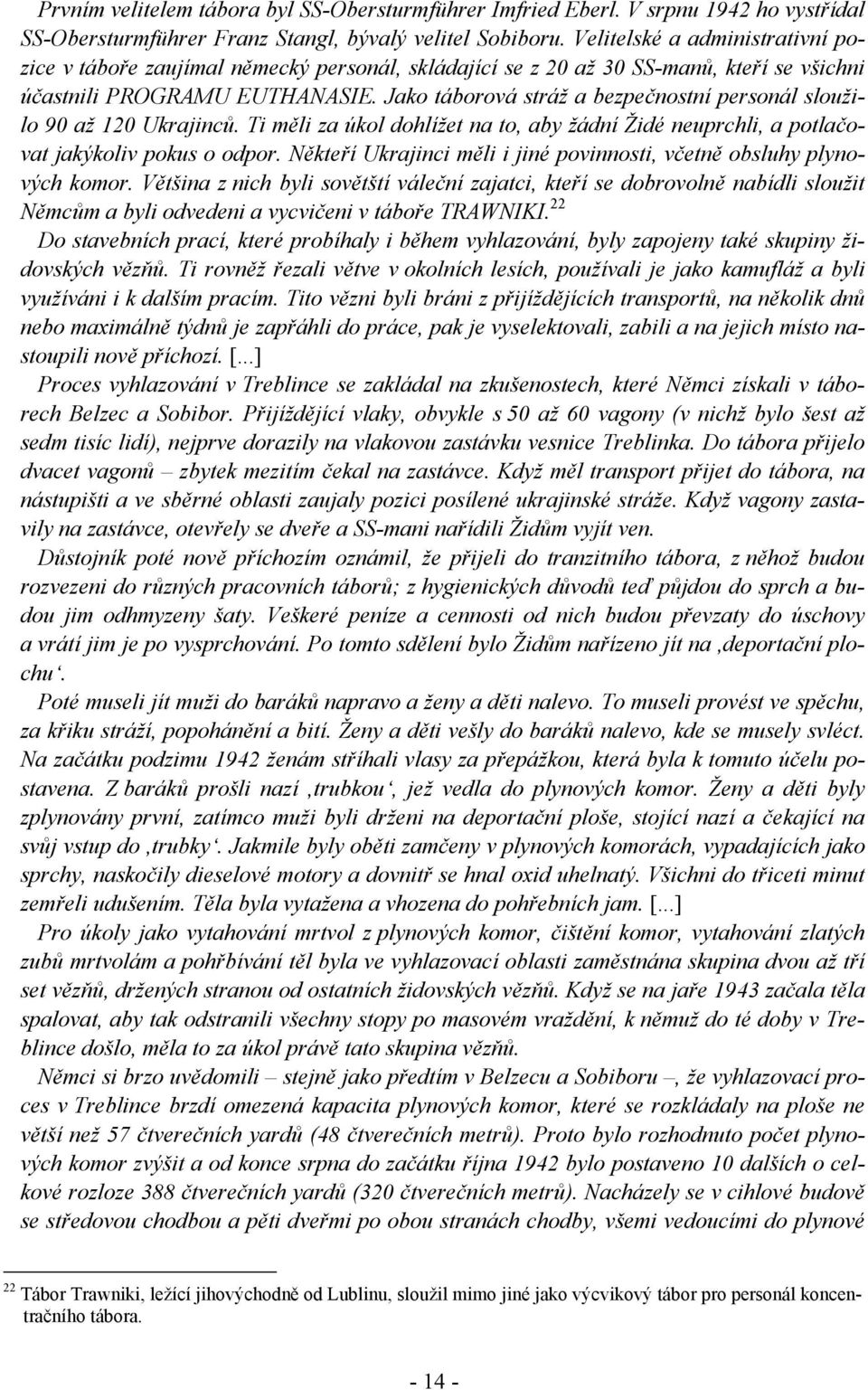 Jako táborová stráž a bezpečnostní personál sloužilo 90 až 120 Ukrajinců. Ti měli za úkol dohlížet na to, aby žádní Židé neuprchli, a potlačovat jakýkoliv pokus o odpor.