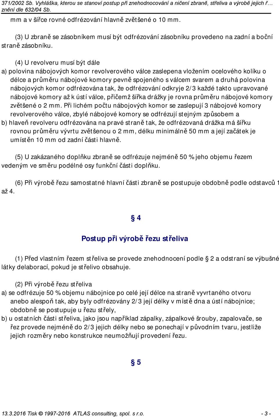 nábojových komor odfrézována tak, že odfrézování odkryje 2/3 každé takto upravované nábojové komory až k ústí válce, přičemž šířka drážky je rovna průměru nábojové komory zvětšené o 2 mm.