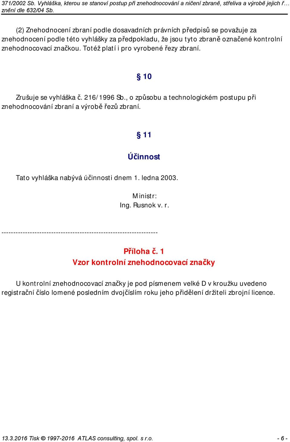 11 Účinnost Tato vyhláška nabývá účinnosti dnem 1. ledna 2003. Ministr: Ing. Rusnok v. r. ------------------------------------------------------------------ Příloha č.